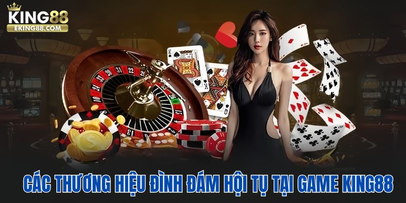 Hàng loạt các thương hiệu đình đám đều hội tụ tại game bài king88