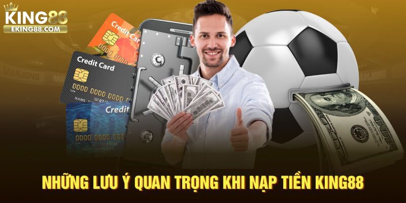 Những lưu ý trong quá trình thực hiện nạp tiền King88