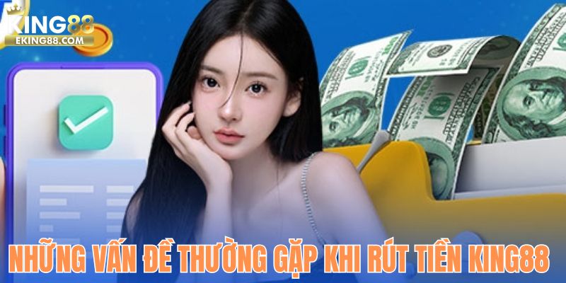 Những vấn đề thường gặp khi rút tiền King88